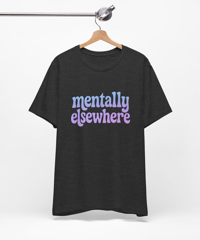 Mentally Elsewhere Tee