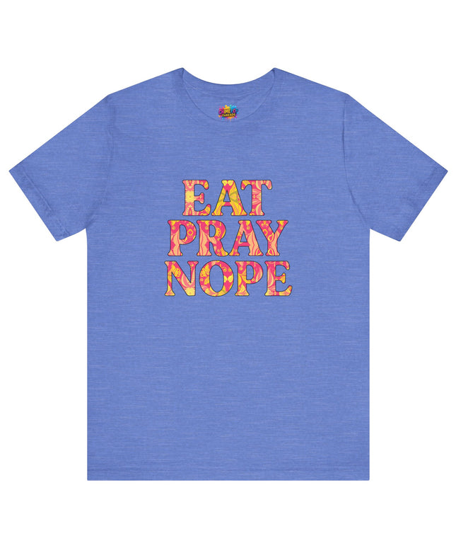 Eat Pray Nope Funny Tee