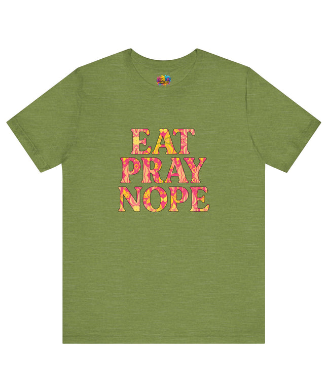 Eat Pray Nope Funny Tee
