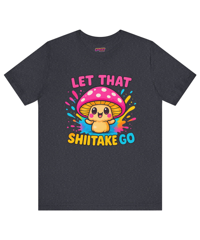 LET THAT SHIITAKE GO STATEMENT SHIRT