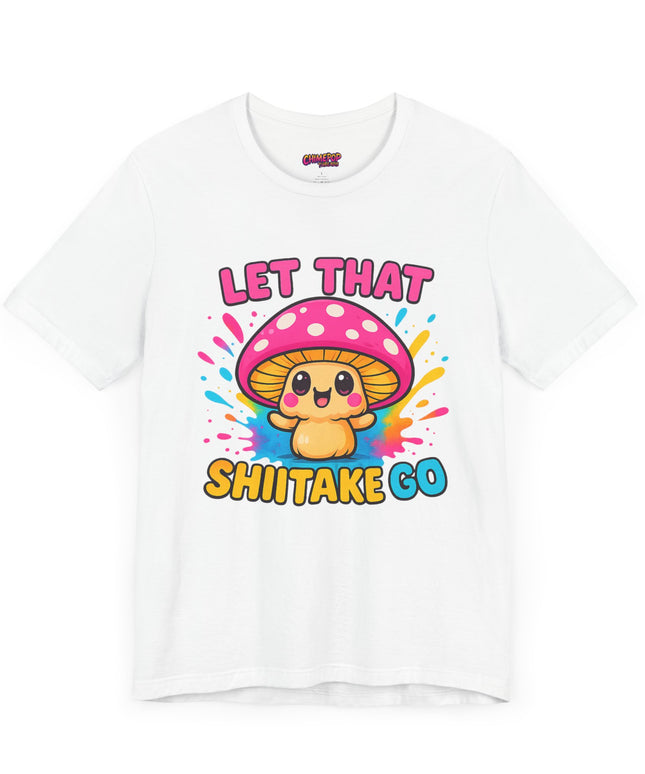 LET THAT SHIITAKE GO STATEMENT SHIRT