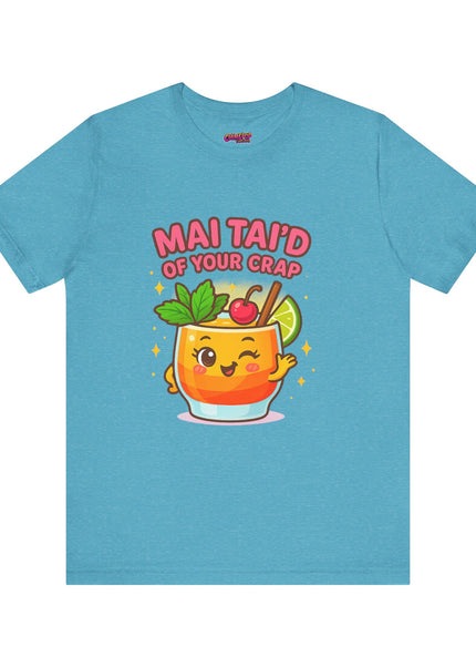 MAI TAID’ OF YOUR CRAP STATEMENT SHIRT