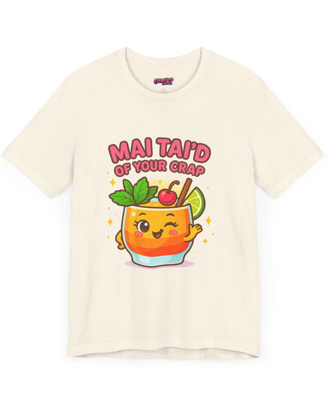 MAI TAID’ OF YOUR CRAP STATEMENT SHIRT