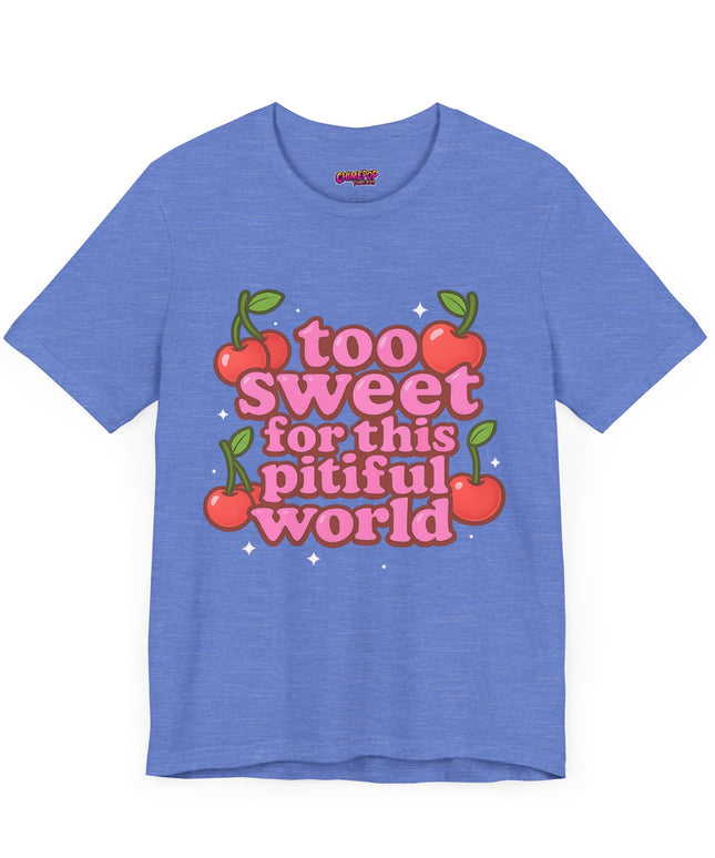 TOO SWEET FOR THIS PITIFUL WORLD STATEMENT SHIRT