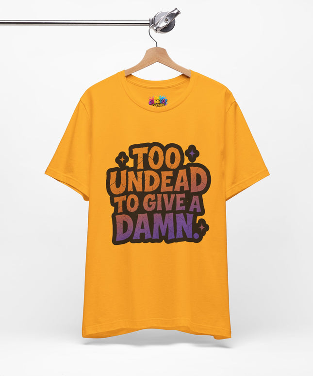 Too Undead To Care Shirt