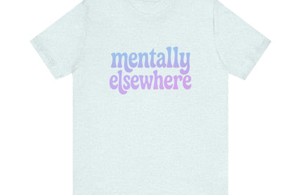 Mentally Elsewhere Tee