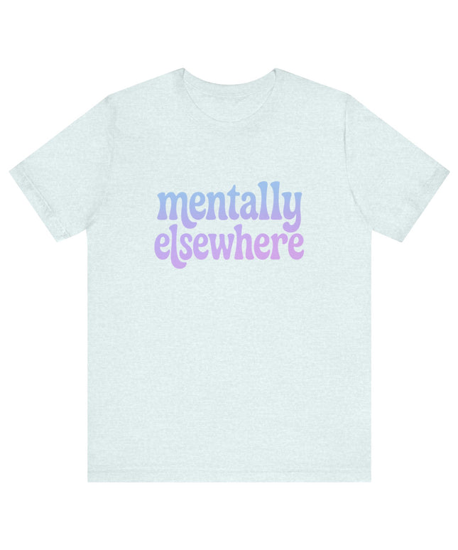 Mentally Elsewhere Tee