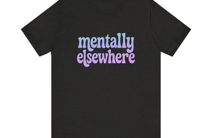 Mentally Elsewhere Tee