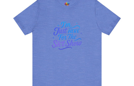 Here for the Sh*t Show Tee