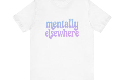 Mentally Elsewhere Tee
