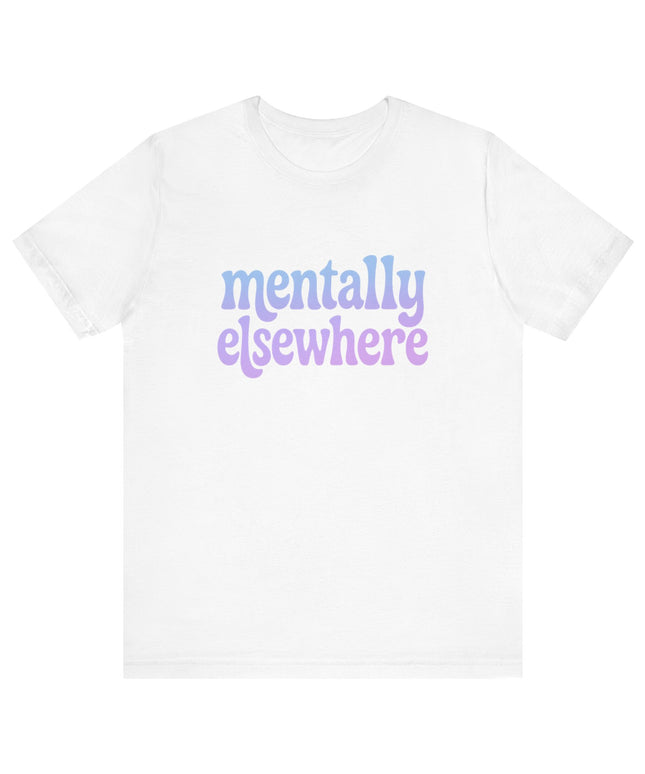 Mentally Elsewhere Tee