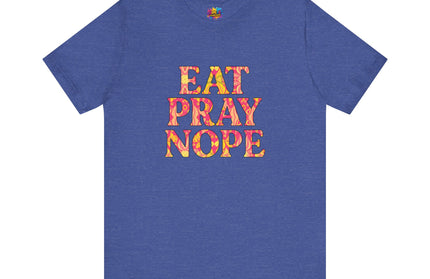 Eat Pray Nope Funny Tee