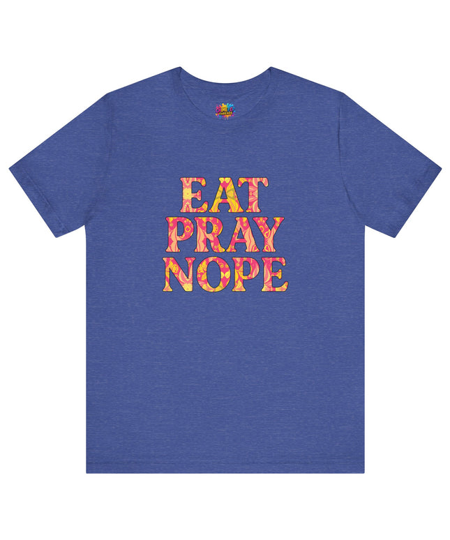 Eat Pray Nope Funny Tee