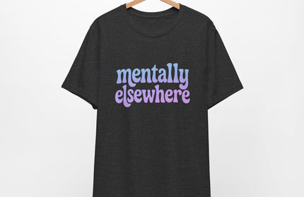 Mentally Elsewhere Tee