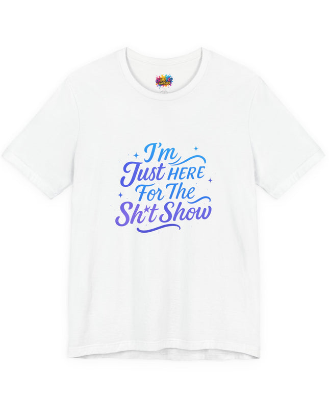 Here for the Sh*t Show Tee
