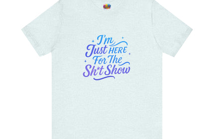 Here for the Sh*t Show Tee