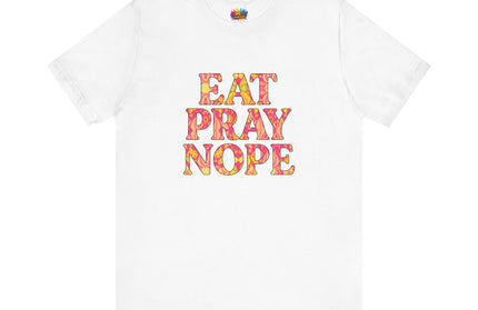 Eat Pray Nope Funny Tee