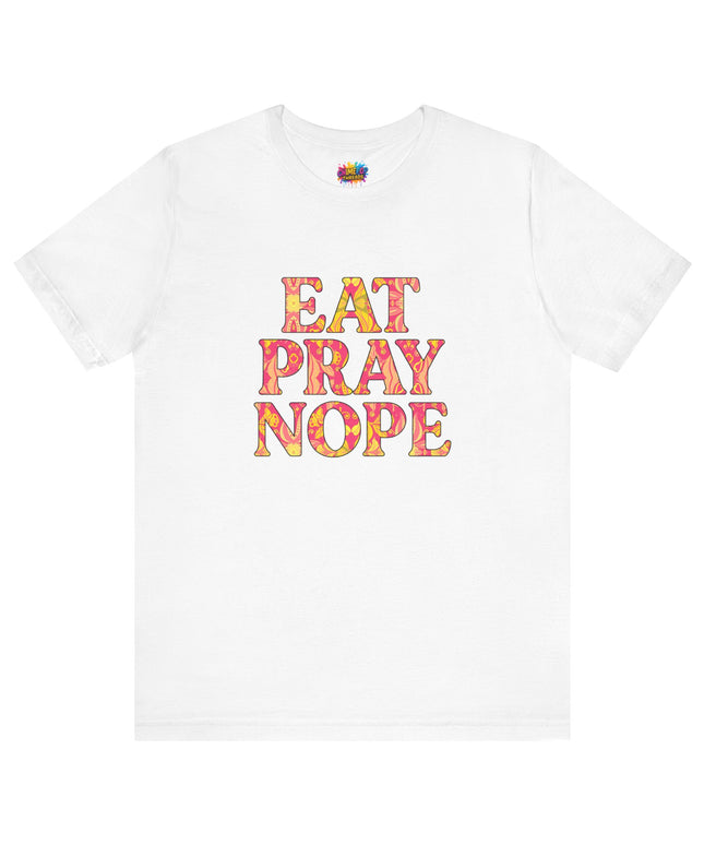 Eat Pray Nope Funny Tee