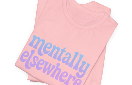 Mentally Elsewhere Tee
