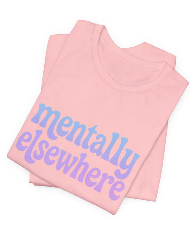 Mentally Elsewhere Tee