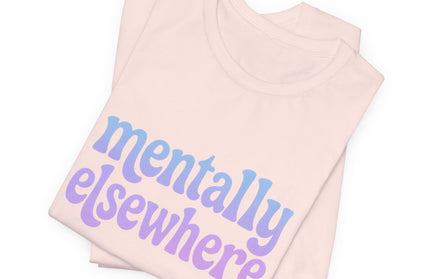 Mentally Elsewhere Tee