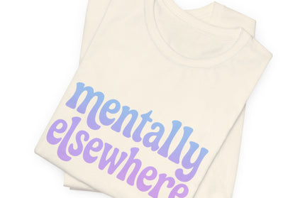 Mentally Elsewhere Tee