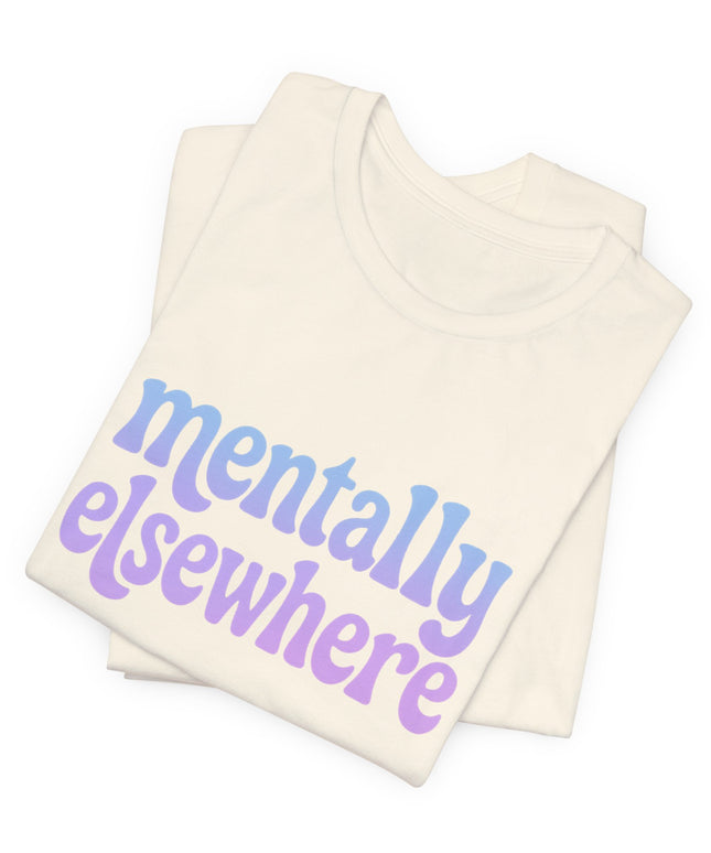 Mentally Elsewhere Tee