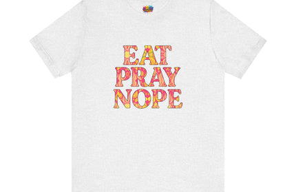 Eat Pray Nope Funny Tee