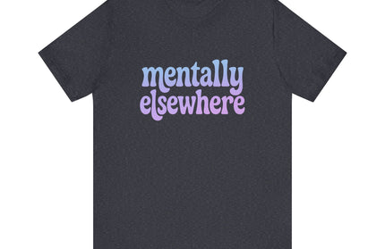 Mentally Elsewhere Tee