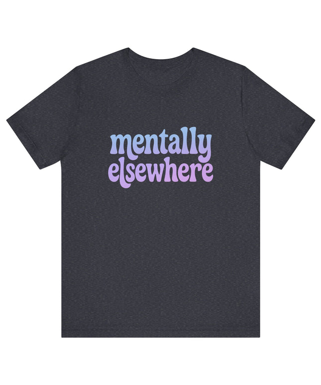 Mentally Elsewhere Tee