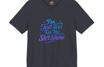 Here for the Sh*t Show Tee