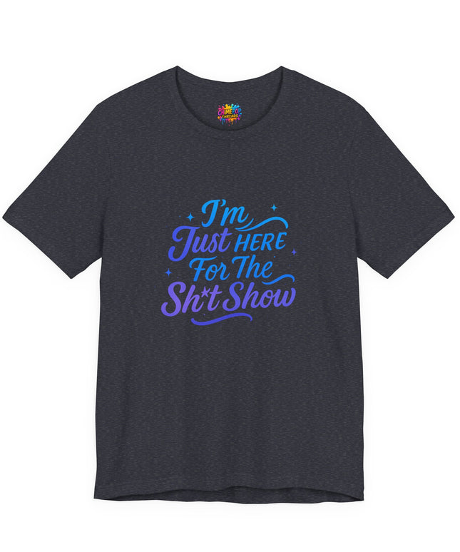 Here for the Sh*t Show Tee