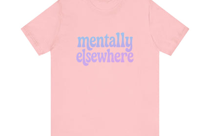 Mentally Elsewhere Tee