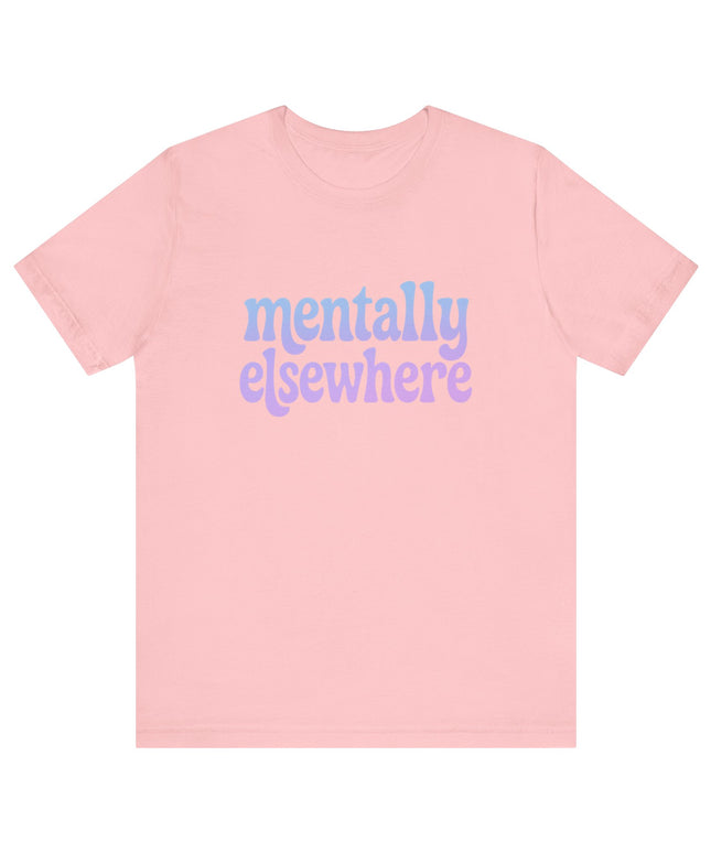 Mentally Elsewhere Tee