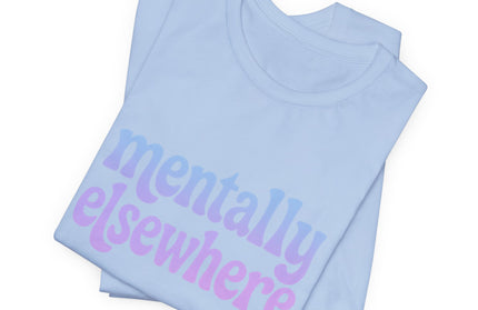 Mentally Elsewhere Tee