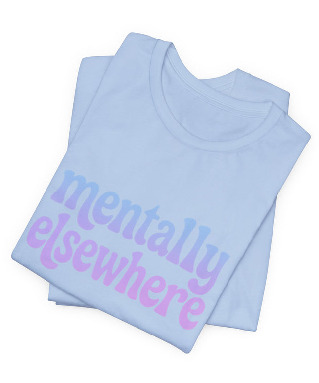 Mentally Elsewhere Tee