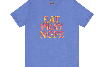 Eat Pray Nope Funny Tee