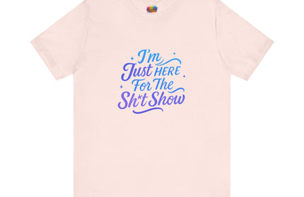 Here for the Sh*t Show Tee