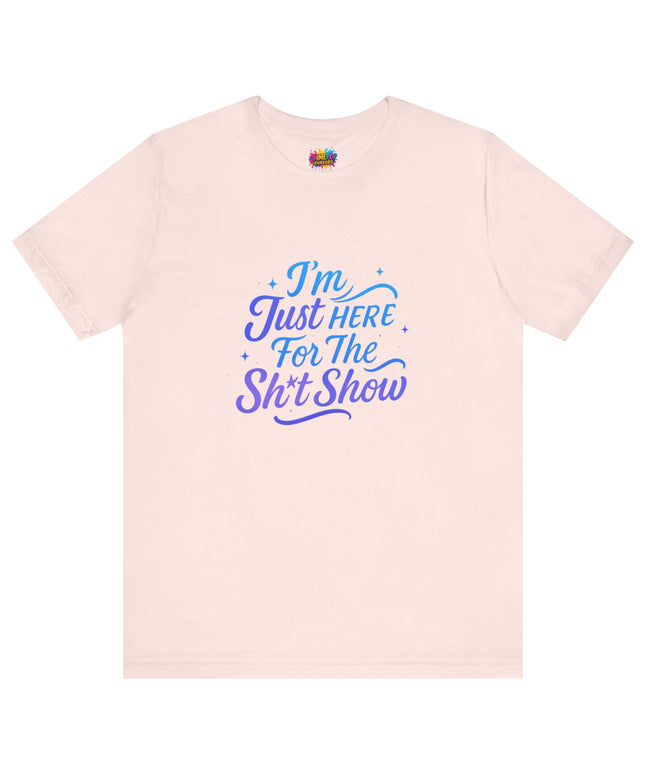 Here for the Sh*t Show Tee