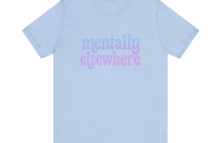 Mentally Elsewhere Tee