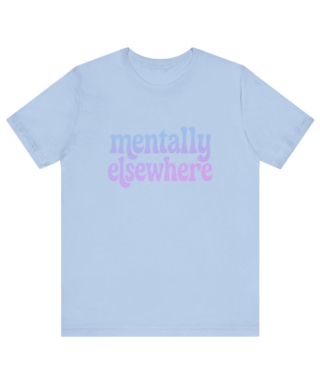 Mentally Elsewhere Tee
