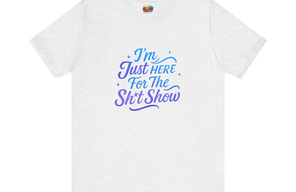 Here for the Sh*t Show Tee