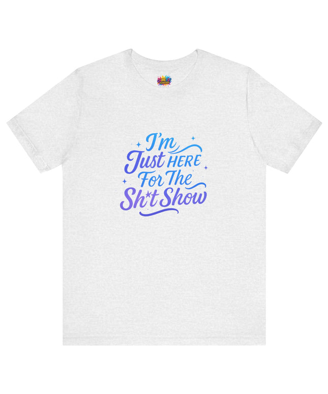 Here for the Sh*t Show Tee
