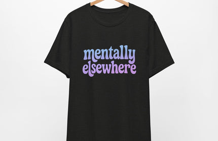 Mentally Elsewhere Tee