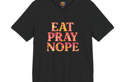 Eat Pray Nope Funny Tee