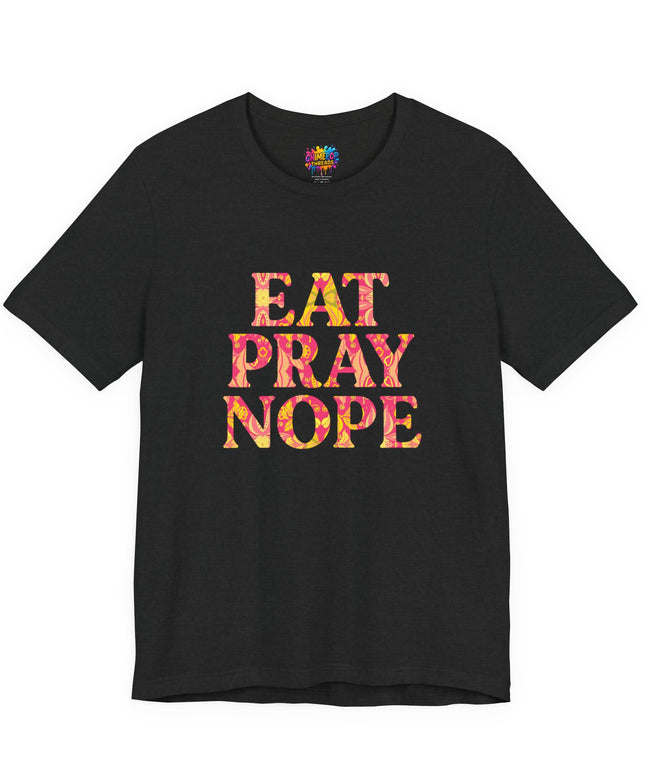 Eat Pray Nope Funny Tee