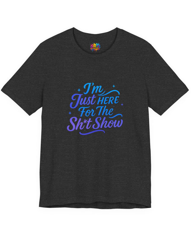 Here for the Sh*t Show Tee