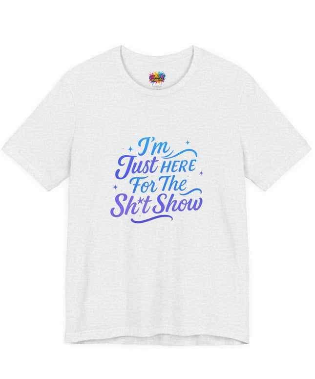 Here for the Sh*t Show Tee
