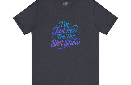 Here for the Sh*t Show Tee