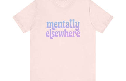 Mentally Elsewhere Tee